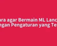 Cara agar Bermain ML Lancar dengan Pengaturan yang Tepat