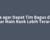 Cara agar Dapat Tim Bagus di ML agar Main Rank Lebih Terarah