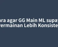 Cara agar GG Main ML supaya Permainan Lebih Konsisten