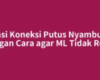 Atasi Koneksi Putus Nyambung dengan Cara agar ML Tidak Relog