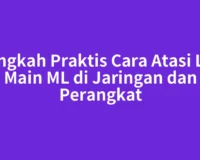 Langkah Praktis Cara Atasi Lag Main ML di Jaringan dan Perangkat