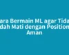 Cara Bermain ML agar Tidak Mudah Mati dengan Positioning Aman