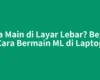 Bisa Main di Layar Lebar? Begini Cara Bermain ML di Laptop