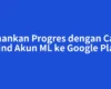 Amankan Progres dengan Cara Bind Akun ML ke Google Play