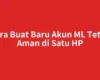 Cara Buat Baru Akun ML Tetap Aman di Satu HP
